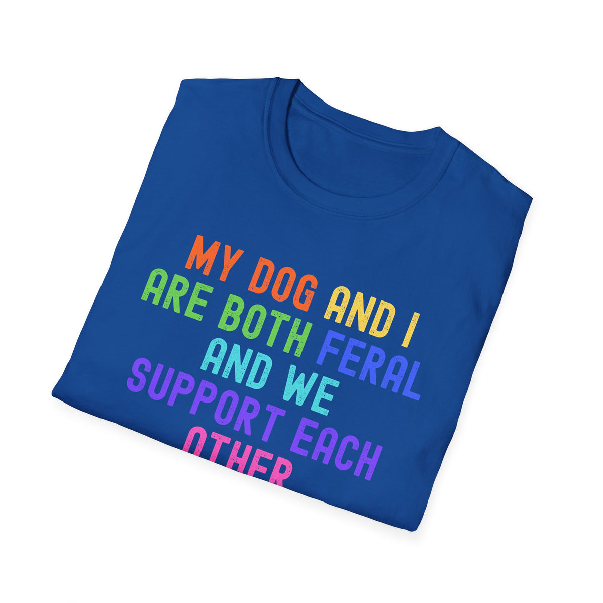 Feral Dog Mom Shirt, My Dog and I Are Both Feral Tee, Funny Dog Owner Shirt, Dog Lover Gift, Rainbow Paw Dog Mom T-Shirt
